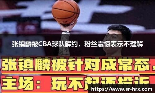 张镇麟被CBA球队解约，粉丝震惊表示不理解
