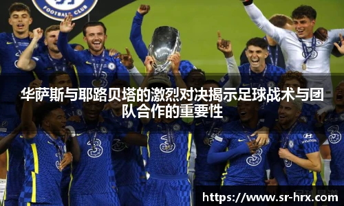 华萨斯与耶路贝塔的激烈对决揭示足球战术与团队合作的重要性