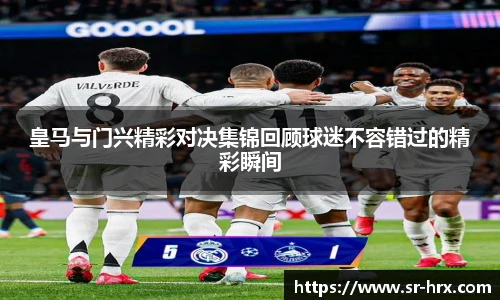 皇马与门兴精彩对决集锦回顾球迷不容错过的精彩瞬间